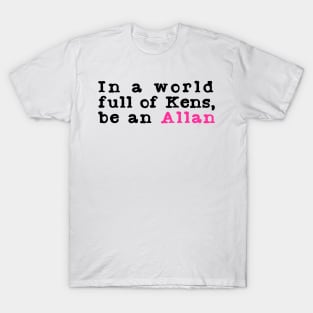 In A World Full Of Kens Be An Allan T-Shirt